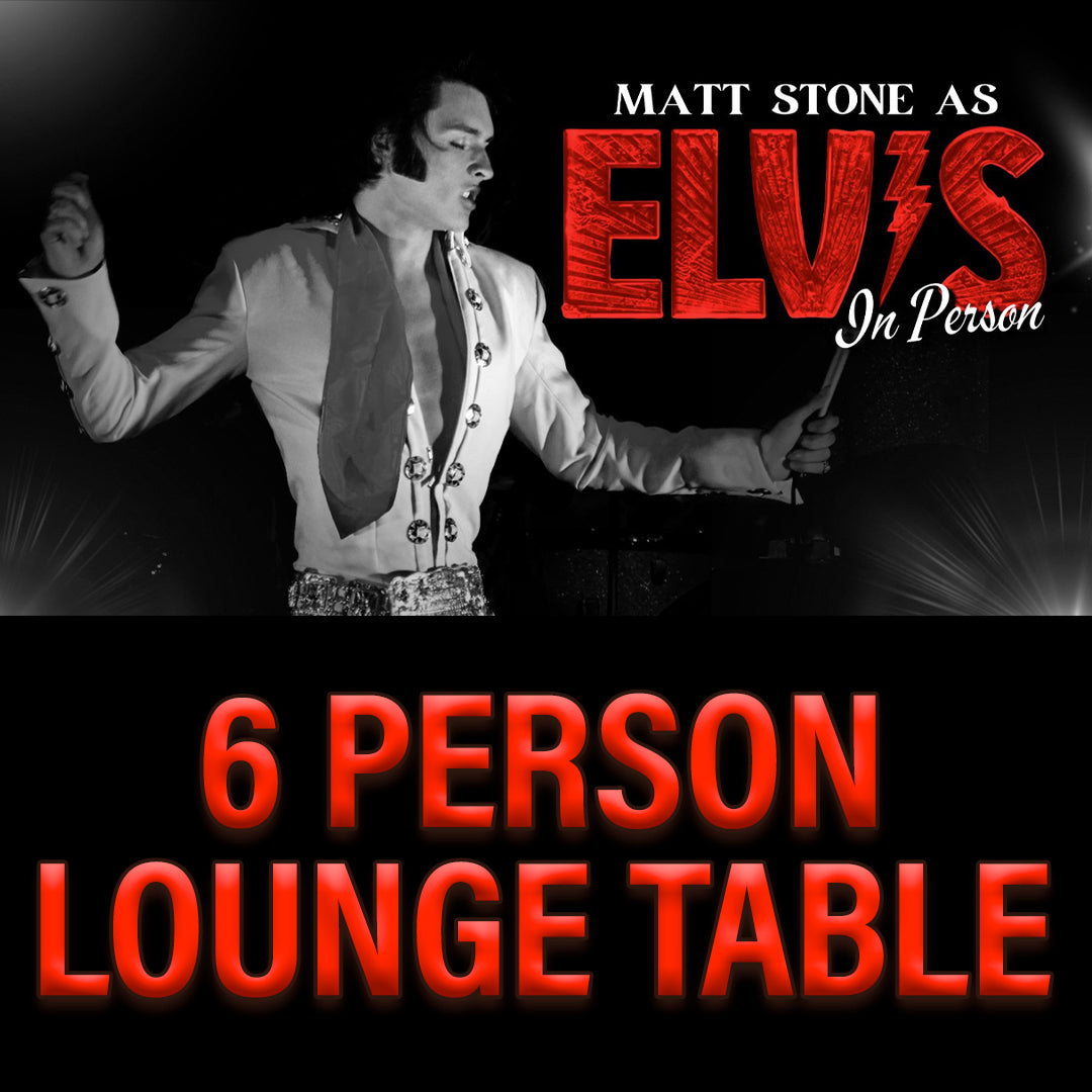 Road House Nation Presents: Matt Stone as Elvis 10/25/26 - Side Stage 6 Person Lounge Table