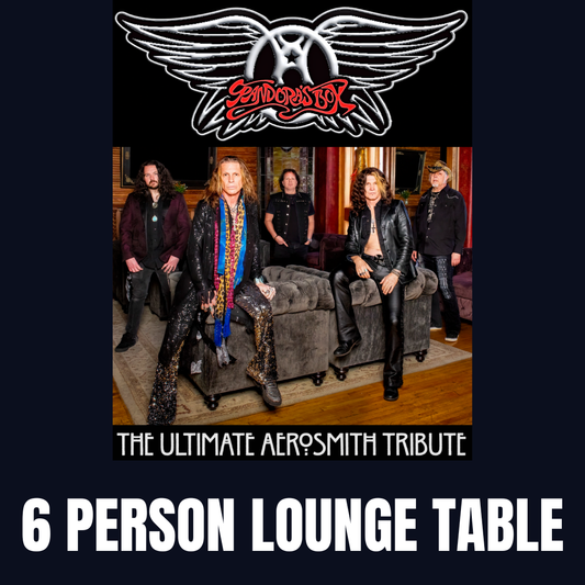 Road House Nation Presents: Pandora's Box- The Ultimate Aerosmith Experience 1/15/27 - Side Stage 6 Person Lounge Table