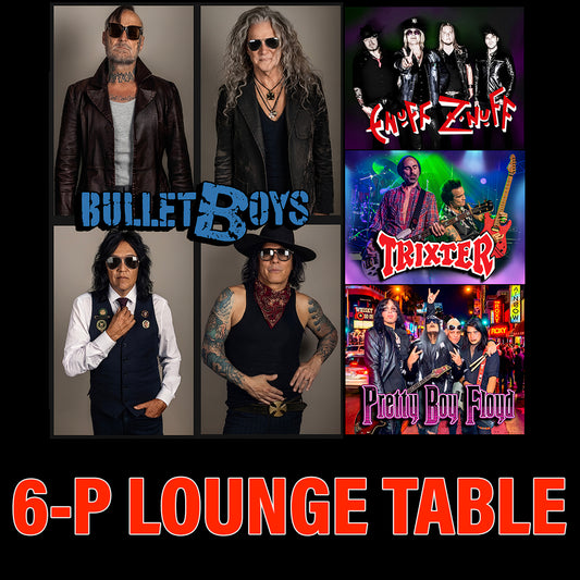 Road House Nation Presents: Bullet Boys w/ Special Guests Trixter, Enuff Z'nuff, and Pretty Boy Floyd 3/20/27 - Side Stage 6 Person Lounge Table