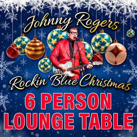 Road House Nation Presents: Johnny Rogers- Rockin' Blue Christmas 12/11/26 - Side Stage 6 Person Lounge Table